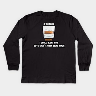 If I drank Whisky I Could Want You But I Can´t Drink That Much! Kids Long Sleeve T-Shirt